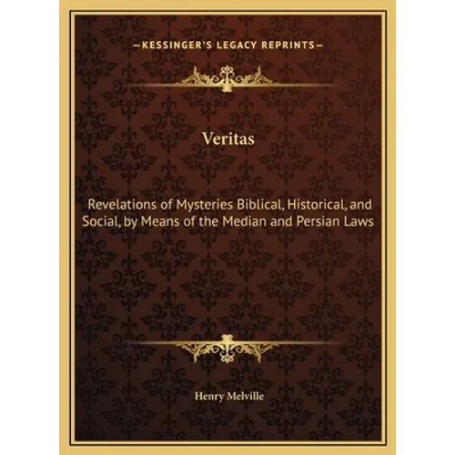 Veritas: Revelations of Mysteries Biblical, Historical, and Social, by Means of the Median and Persian Laws