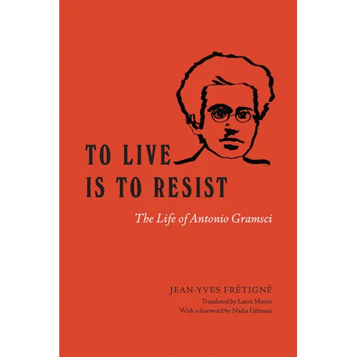 To Live Is to Resist: The Life of Antonio Gramsci