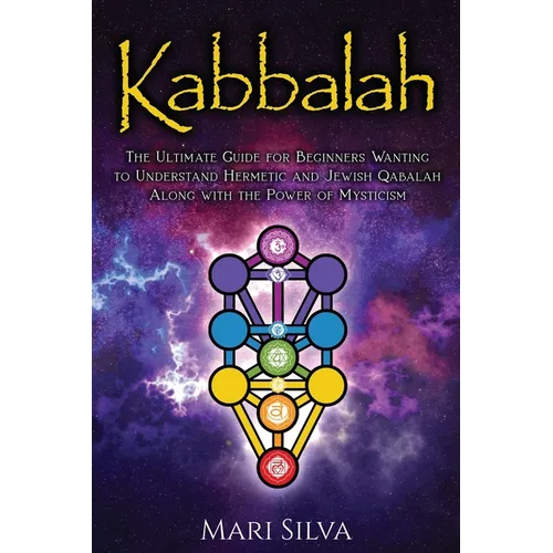 Kabbalah: The Ultimate Guide for Beginners Wanting to Understand Hermetic and Jewish Qabalah Along with the Power of Mysticism