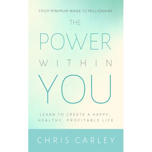 The Power Within You: Learn to Create a Happy, Healthy, Profitable Life