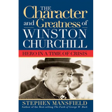 Character and Greatness of Winston Churchill: Hero in a Time of Crisis