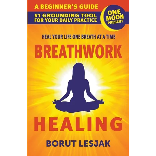 Breathwork Healing: A Beginner's Guide: #1 Grounding Tool For Your Daily Practice