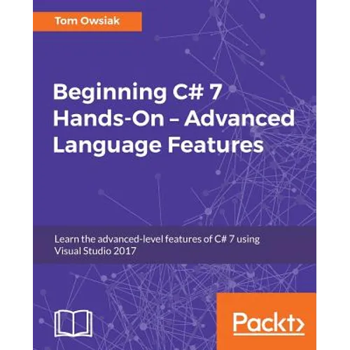 Beginning C# 7 Hands-On - Advanced Language Features: Learn the advanced-level features of C# 7 using Visual Studio 2017