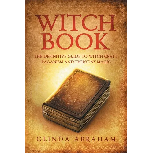 Witch Book: A Definitive Guide To Witch Craft, Paganism and Everyday Magic: A Definitive Guide To Witch Craft, Paganism and Everyday Magic