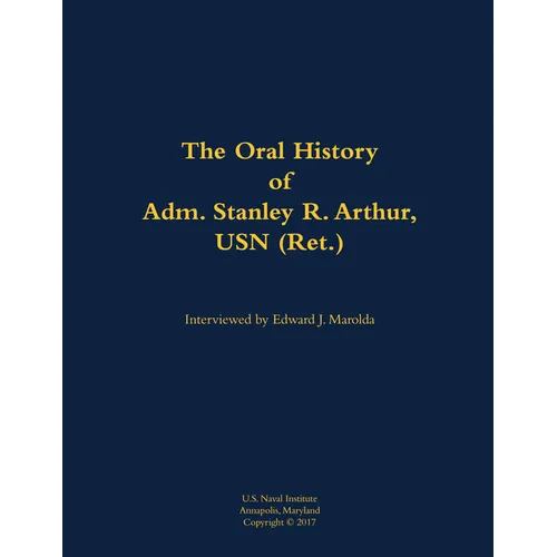 The Oral History of Adm. Stanley R. Arthur, USN (Ret.): 1935-