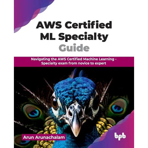 AWS Certified ML Specialty Guide: Navigating the AWS Certified Machine Learning - Specialty exam from novice to expert (English Edition)