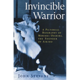 Invincible Warrior: A Pictorial Biography of Morihei Ueshiba, Founder of Aikido - Paperback