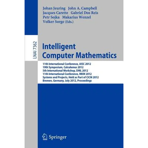 Intelligent Computer Mathematics: 11th International Conference, Aisc 2012, 19th Symposium, Calculemus 2012, 5th International Workshop, DML 2012, 11t