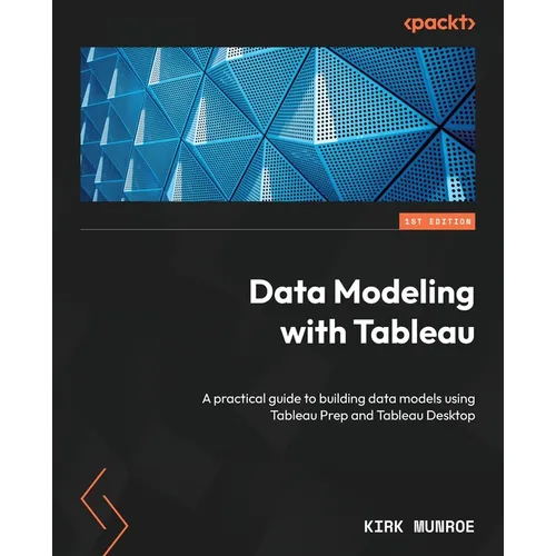 Data Modeling with Tableau: A practical guide to building data models using Tableau Prep and Tableau Desktop
