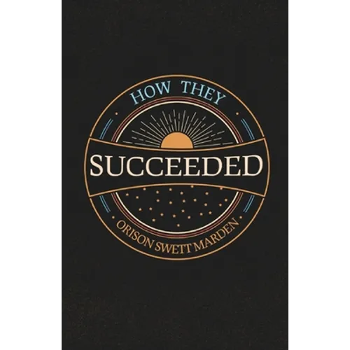 How They Succeeded; Life Stories of Successful Men Told by Themselves