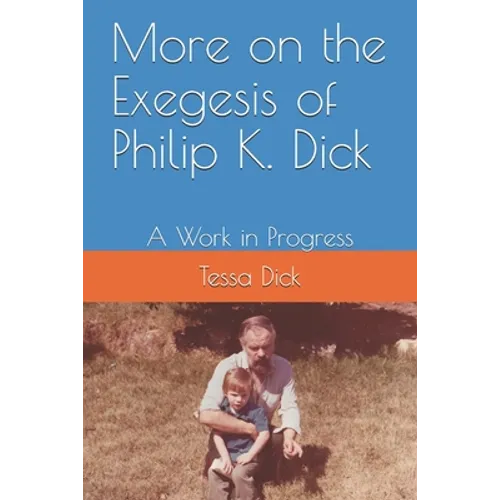 More on the Exegesis of Philip K. Dick: A Work in Progress