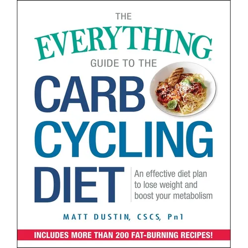 The Everything Guide to the Carb Cycling Diet: An Effective Diet Plan to Lose Weight and Boost Your Metabolism
