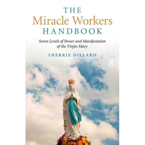 The Miracle Workers Handbook: Seven Levels of Power and Manifestation of the Virgin Mary