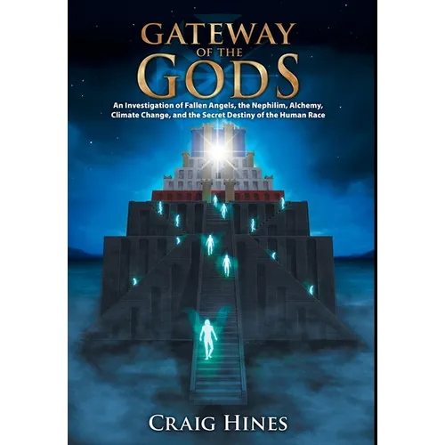 Gateway of the Gods: An Investigation of Fallen Angels, the Nephilim, Alchemy, Climate Change, and the Secret Destiny of the Human Race