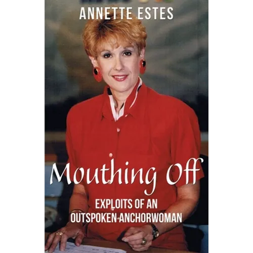 Mouthing Off: Exploits of an Outspoken Anchorwoman
