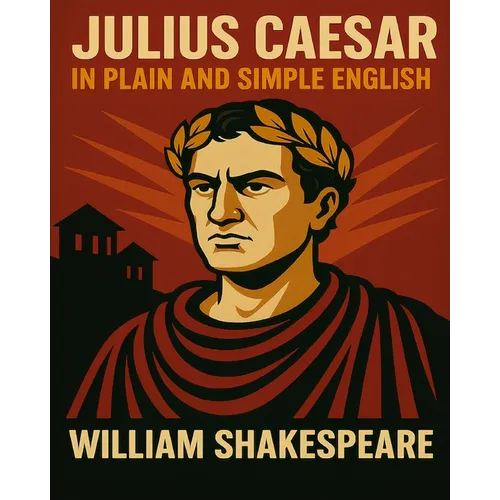 Julius Caesar In Plain and Simple English: A Modern Translation and the Original Version