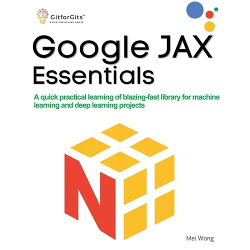 Google JAX Essentials: A quick practical learning of blazing-fast library for machine learning and deep learning projects