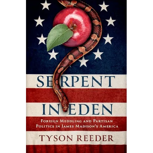Serpent in Eden: Foreign Meddling and Partisan Politics in James Madison's America