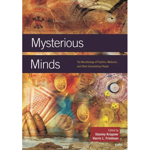Mysterious Minds: The Neurobiology of Psychics, Mediums, and Other Extraordinary People