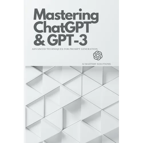Mastering ChatGPT and GPT-3: Advanced Techniques for Prompt Generation