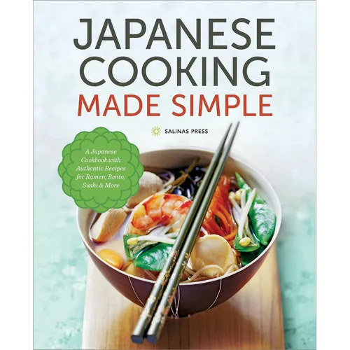 Japanese Cooking Made Simple: A Japanese Cookbook with Authentic Recipes for Ramen, Bento, Sushi & More