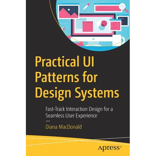 Practical Ui Patterns for Design Systems: Fast-Track Interaction Design for a Seamless User Experience