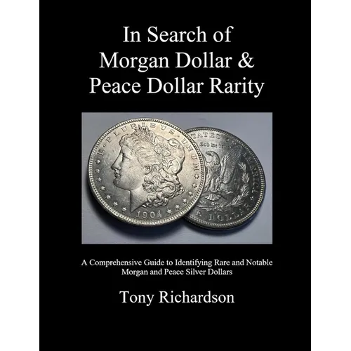 In Search of Morgan Dollar & Peace Dollar Rarity: A Comprehensive Guide to Identifying Rare and Notable Morgan and Peace Silver Dollars