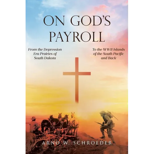 On God's Payroll: From the Depression Era Prairies of South Dakota to the WWII Islands of the South Pacific and Back