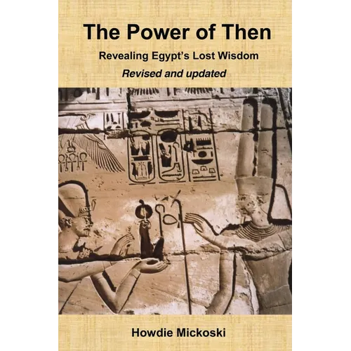 The Power of Then: Revealing Egypt's Lost Wisdom- Revised and Updated