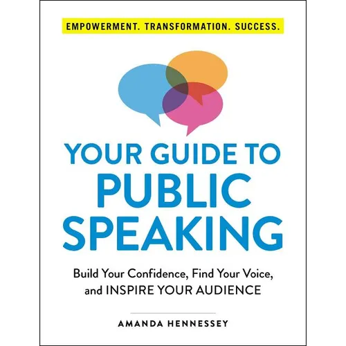 Your Guide to Public Speaking: Build Your Confidence, Find Your Voice, and Inspire Your Audience