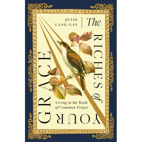 The Riches of Your Grace: Living in the Book of Common Prayer