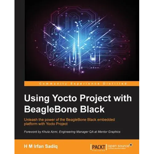 Using Yocto Project with BeagleBone Black: Unleash the power of the BeagleBone Black embedded platform with Yocto Project