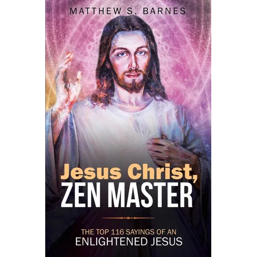 Jesus Christ, Zen Master: The top 116 sayings of an Enlightened Jesus.