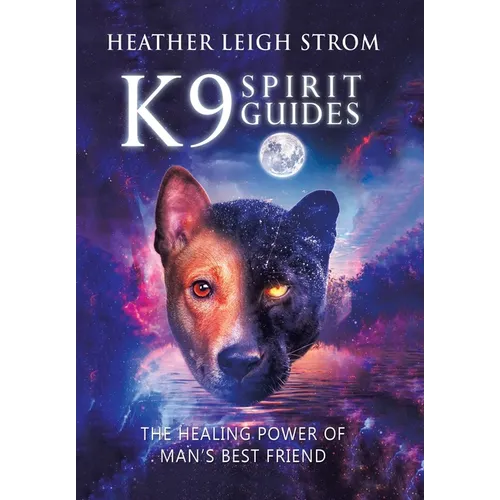 K9 Spirit Guides: The Healing Power of Man's Best Friend
