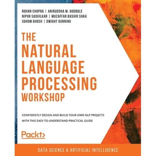 The Natural Language Processing Workshop: Confidently design and build your own NLP projects with this easy-to-understand practical guide