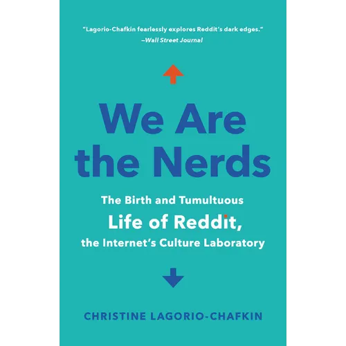 We Are the Nerds: The Birth and Tumultuous Life of Reddit, the Internet's Culture Laboratory