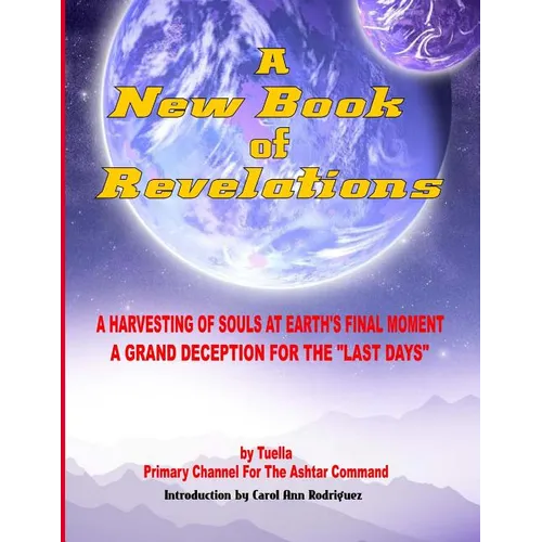 A New Book Of Revelations: A Harvesting Of Souls At Earth's Final Moment - A Grand Deception For The "Last Days"
