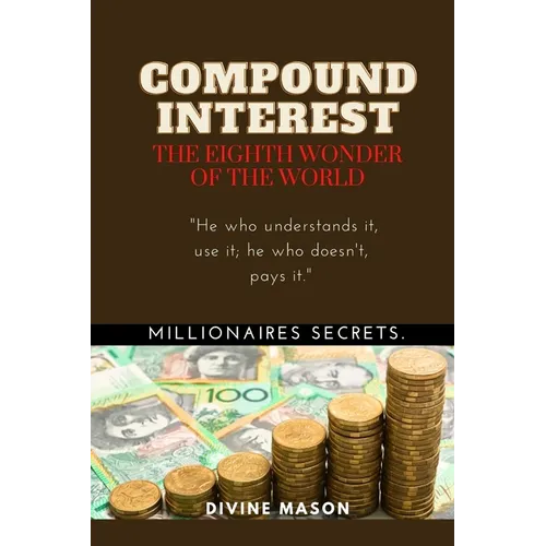 COMPOUND INTEREST. The eighth wonder of the world.: Millionaires secrets.