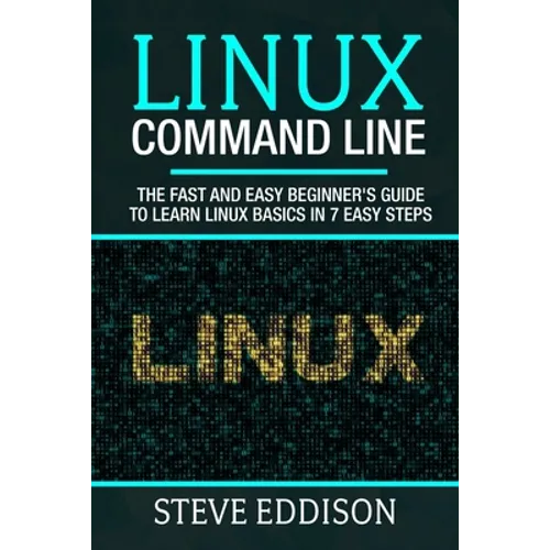 Linux Command Line: The fast and easy beginner's guide to learn Linux basics in 7 easy steps