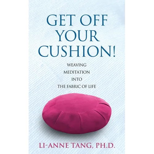 Get Off Your Cushion: Weaving Meditation into the Fabric of Life