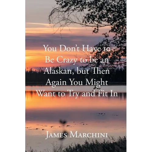You Don't Have to Be Crazy to be an Alaskan, but Then Again You Might Want to Try and Fit In