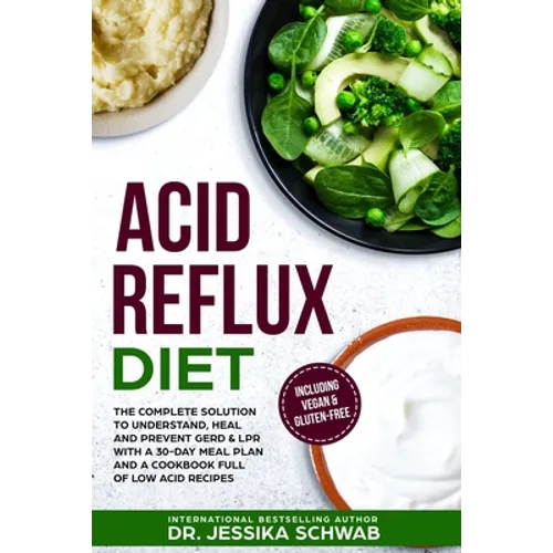 Acid Reflux Diet: The Complete Solution to Understand, Heal and Prevent GERD & LPR with a 30-Day Meal Plan and a Cookbook Full of Low Ac