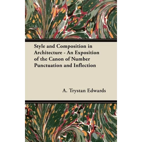 Style and Composition in Architecture - An Exposition of the Canon of Number Punctuation and Inflection