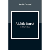 A Little Norsk; Or, Ol' Pap's Flaxen - Paperback