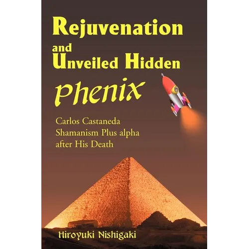 Rejuvenation and Unveiled Hidden Phenix: Carlos Castaneda Shamanism Plus Alpha After His Death