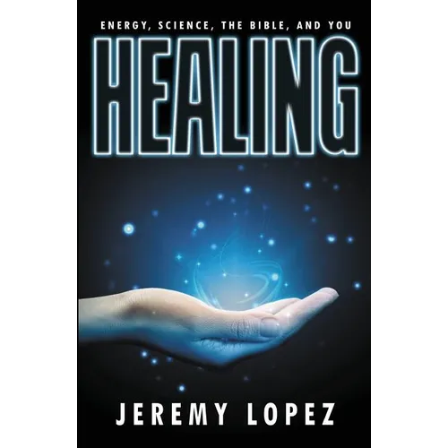 Healing: Energy, the Bible, Science, and You