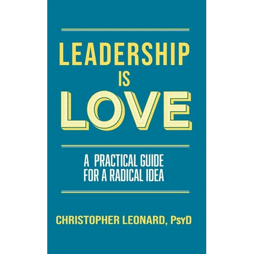 Leadership is Love: A Practical Guide to a Radical Idea