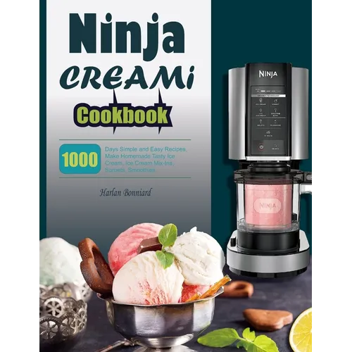 Ninja CREAMi Cookbook: 1000 Days Simple and Easy Recipes, Make Homemade Tasty Ice Cream, Ice Cream Mix-Ins, Sorbets, Smoothies.