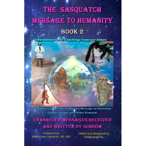 The Sasquatch Message to Humanity Book 2: Interdimensional Teachings from our Elders