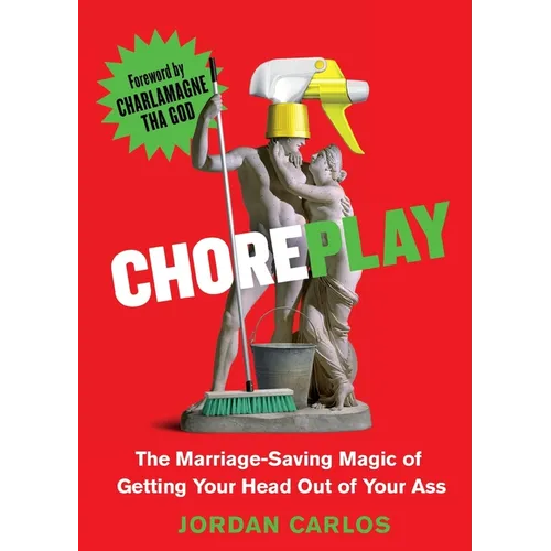 Choreplay: The Marriage-Saving Magic of Getting Your Head Out of Your Ass